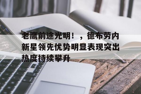 九游体育-老鹰前途光明！，德布劳内新星领先优势明显表现突出热度持续攀升